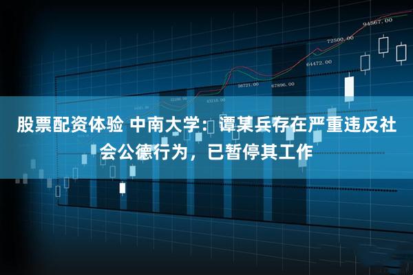 股票配资体验 中南大学：谭某兵存在严重违反社会公德行为，已暂停其工作